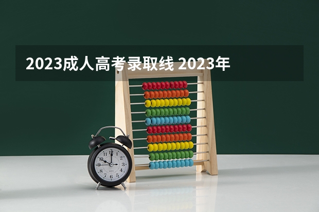 2023成人高考录取线 2023年成人高考专升本分数线